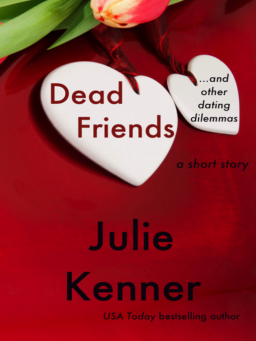 Title details for Dead Friends and Other Dating Dilemmas (a short story) by Julie Kenner - Available